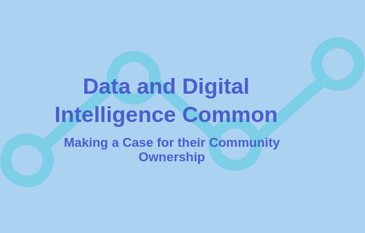 Data and Digital Intelligence Common -- Making a Case for their Community Ownership