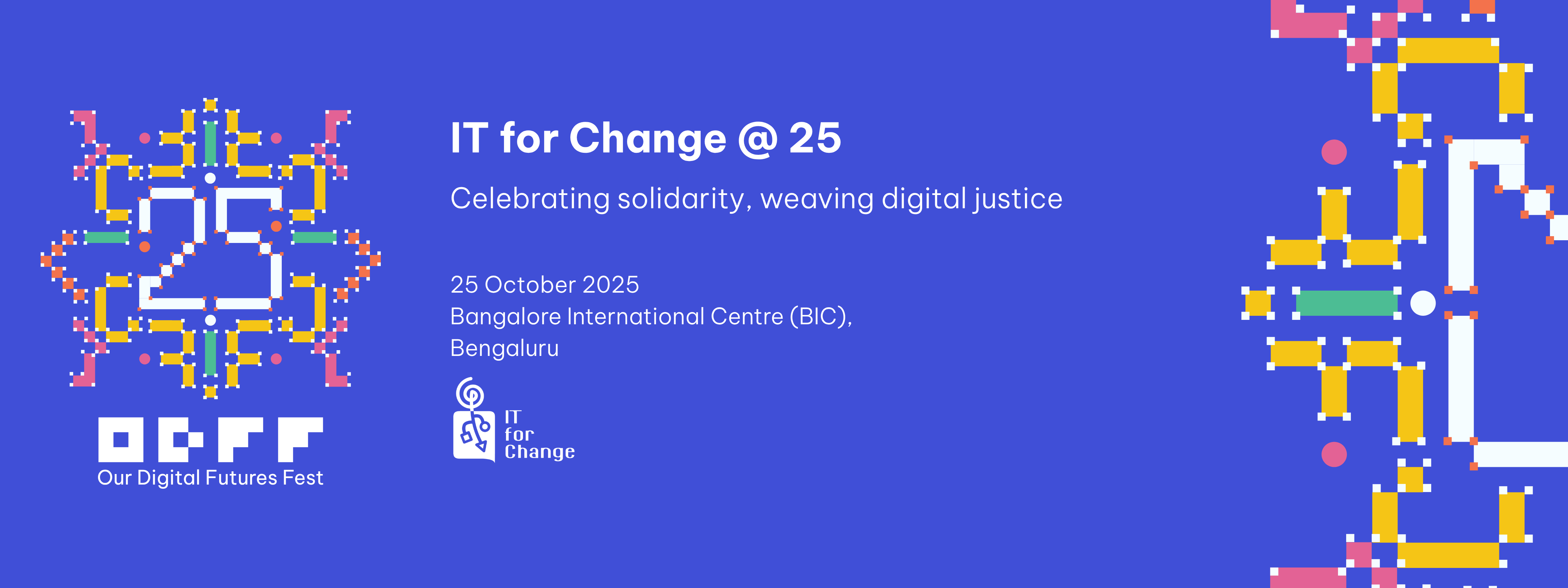 IT for Change @ 25 Celebrating solidarity, weaving digital justice 25 October 2025   Bangalore International Centre (BIC),  Bengaluru