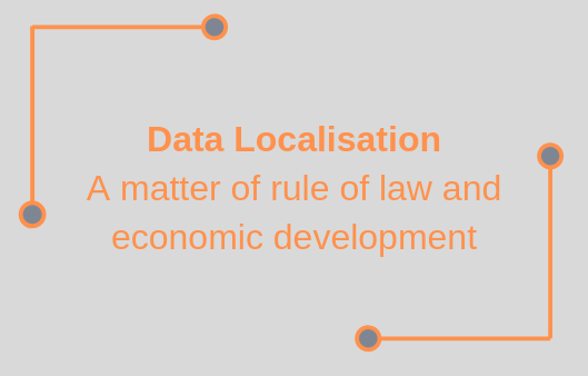 Data Localisation: A matter of rule of law and economic development ...